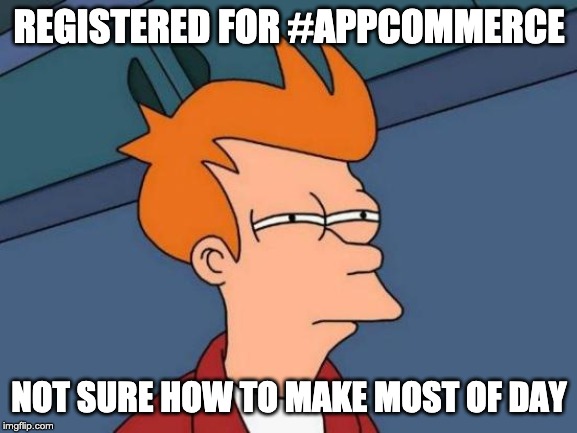 Registered for #AppCommerce 2019. Not sure how to make the most of the day.